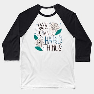 We can do hard things flower Baseball T-Shirt